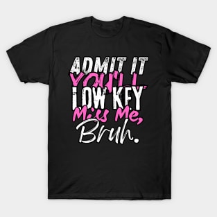 Admit It You'll Low Key Miss Me Bruh Funny Bruh Teacher T-Shirt